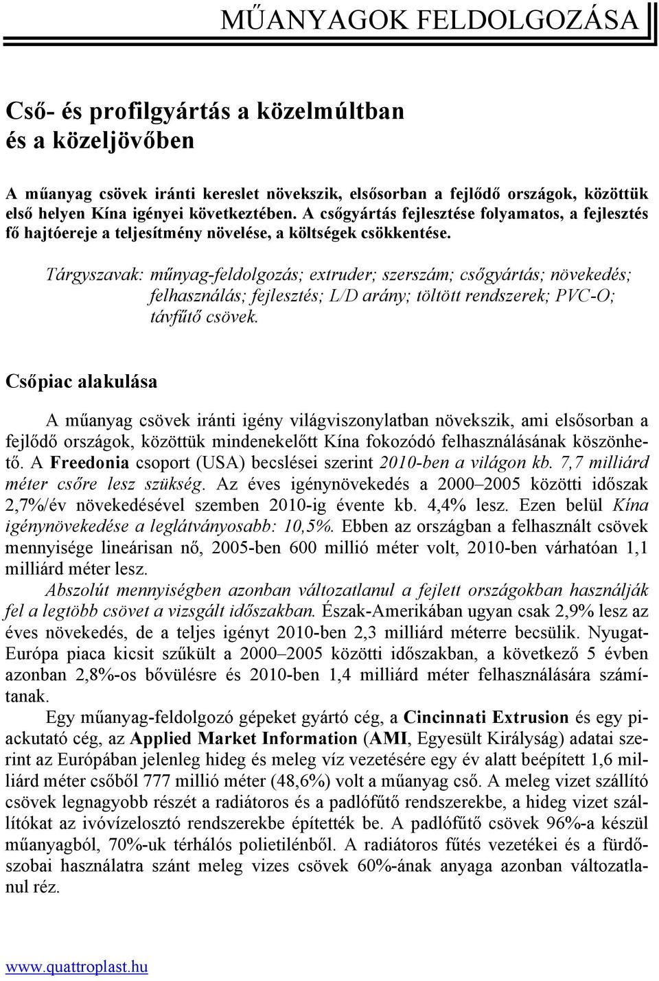 Tárgyszavak: műnyag-feldolgozás; extruder; szerszám; csőgyártás; növekedés; felhasználás; fejlesztés; L/D arány; töltött rendszerek; PVC-O; távfűtő csövek.