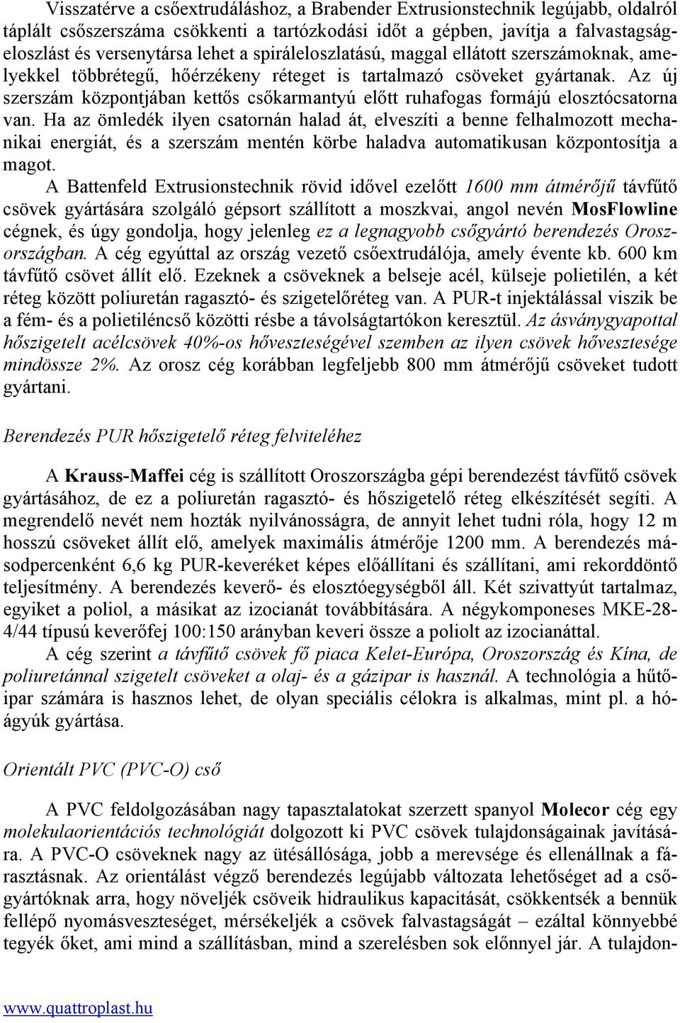 Az új szerszám központjában kettős csőkarmantyú előtt ruhafogas formájú elosztócsatorna van.