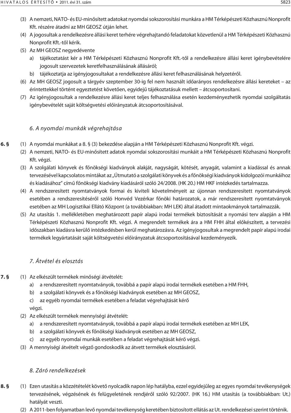 (5) Az MH GEOSZ negyedévente a) tájékoztatást kér a HM Térképészeti Közhasznú Nonprofit Kft.