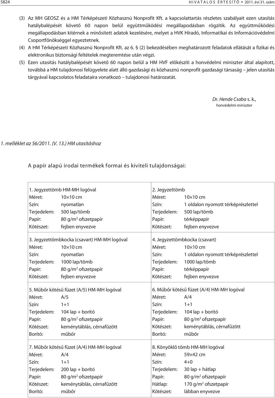Az együttmûködési megállapodásban kitérnek a minõsített adatok kezelésére, melyet a HVK Híradó, Informatikai és Információvédelmi Csoportfõnökséggel egyeztetnek.