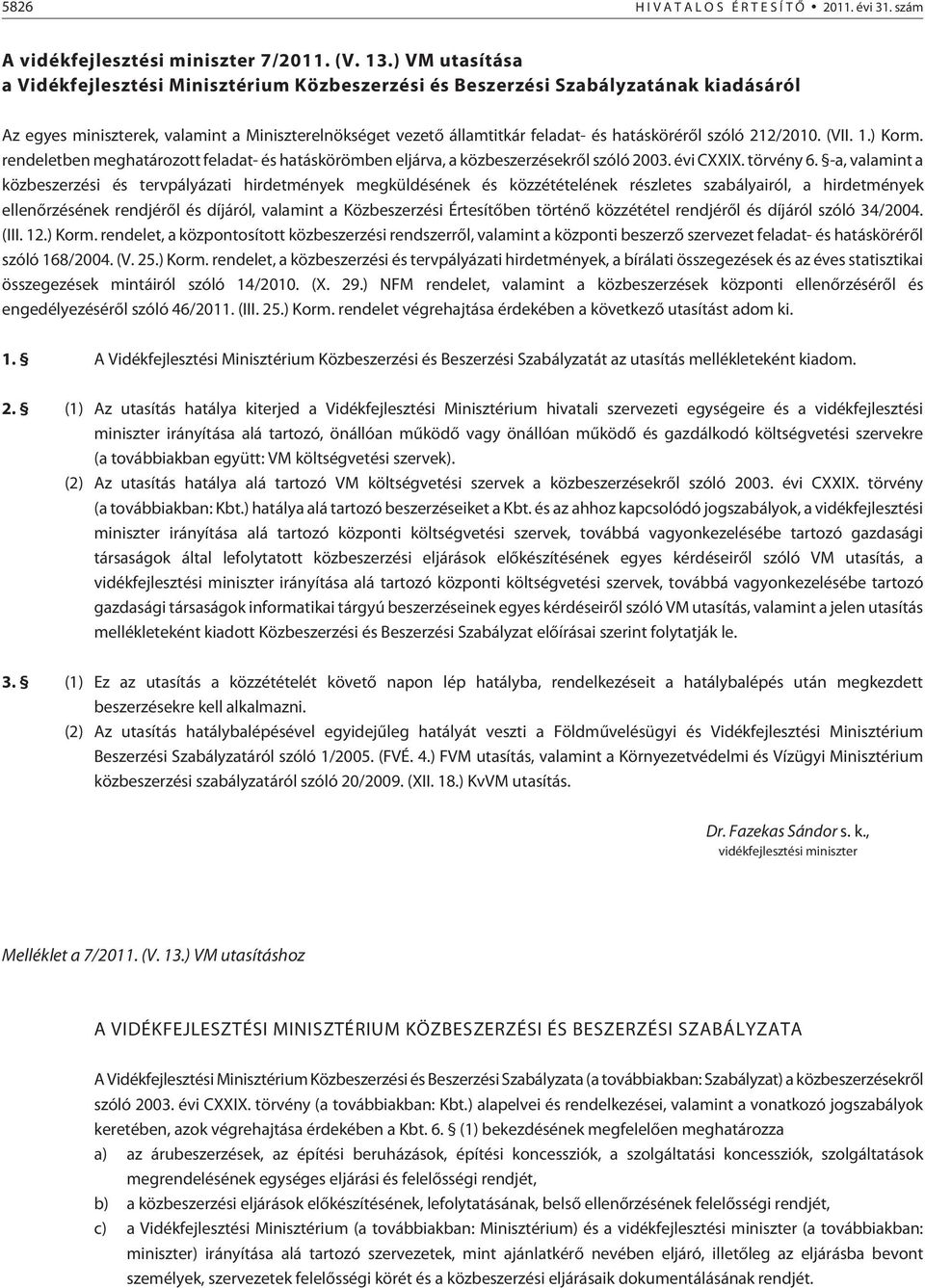 szóló 212/2010. (VII. 1.) Korm. rendeletben meghatározott feladat- és hatáskörömben eljárva, a közbeszerzésekrõl szóló 2003. évi CXXIX. törvény 6.