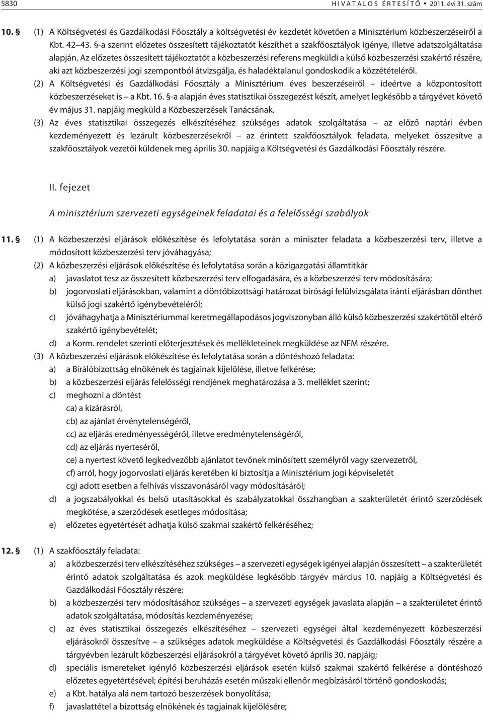 Az elõzetes összesített tájékoztatót a közbeszerzési referens megküldi a külsõ közbeszerzési szakértõ részére, aki azt közbeszerzési jogi szempontból átvizsgálja, és haladéktalanul gondoskodik a