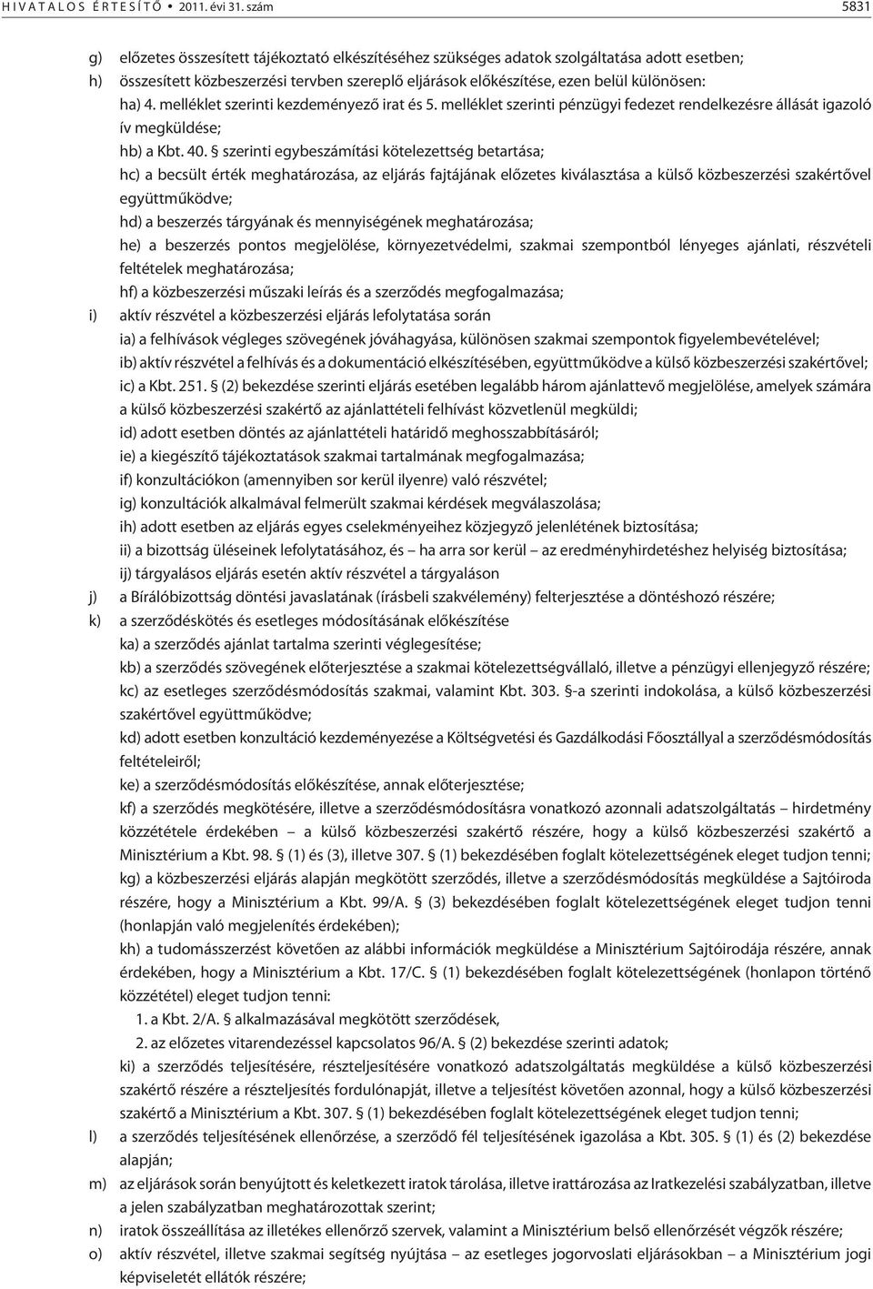 ha) 4. melléklet szerinti kezdeményezõ irat és 5. melléklet szerinti pénzügyi fedezet rendelkezésre állását igazoló ív megküldése; hb) a Kbt. 40.