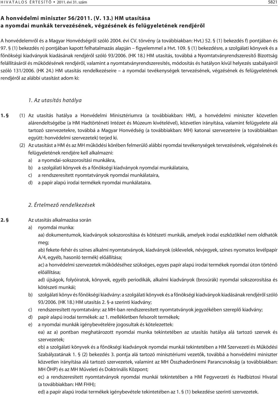 (1) bekezdés f) pontjában és 97. (1) bekezdés n) pontjában kapott felhatalmazás alapján figyelemmel a Hvt. 109.