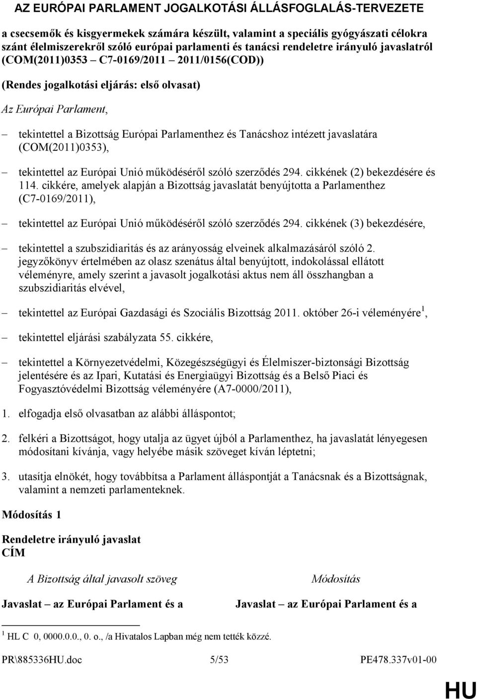 Tanácshoz intézett javaslatára (COM(2011)0353), tekintettel az Európai Unió működéséről szóló szerződés 294. cikkének (2) bekezdésére és 114.