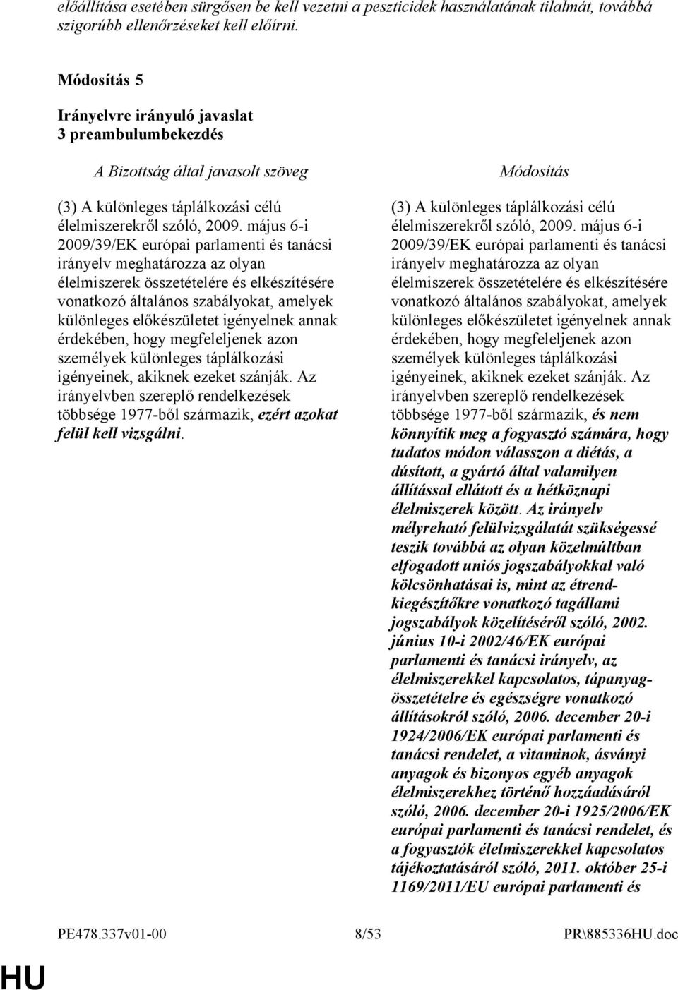 május 6-i 2009/39/EK európai parlamenti és tanácsi irányelv meghatározza az olyan élelmiszerek összetételére és elkészítésére vonatkozó általános szabályokat, amelyek különleges előkészületet