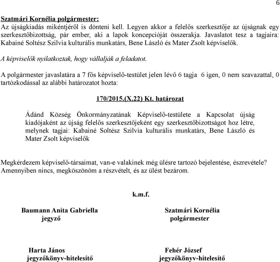 A polgármester javaslatára a 7 fős képviselő-testület jelen lévő 6 tagja 6, 0 nem szavazattal, 0 tartózkodással az alábbi határozatot hozta: 170/2015.(X.22) Kt.