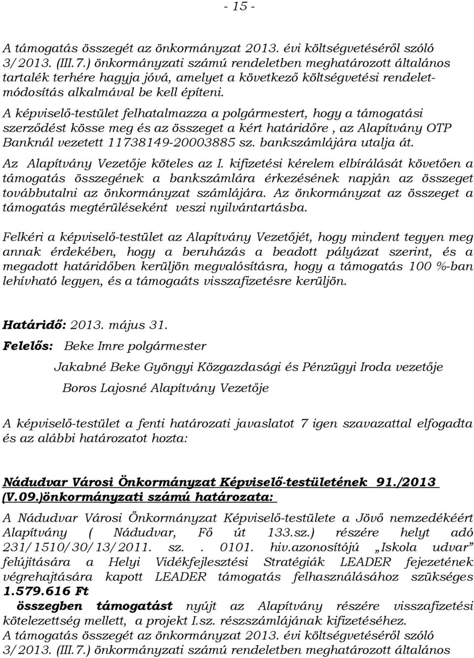 A képviselő-testület felhatalmazza a polgármestert, hogy a támogatási szerződést kösse meg és az összeget a kért határidőre, az Alapítvány OTP Banknál vezetett 11738149-20003885 sz.