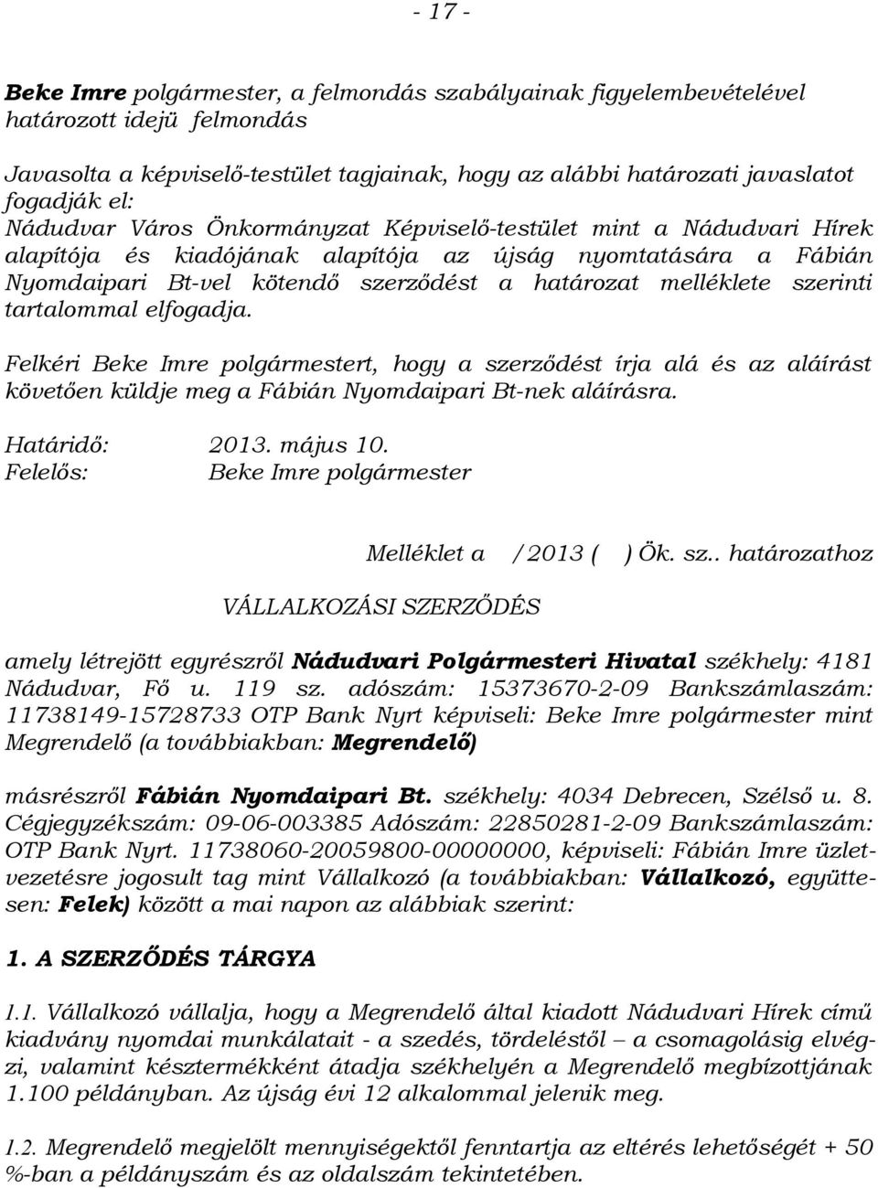 szerinti tartalommal elfogadja. Felkéri Beke Imre polgármestert, hogy a szerződést írja alá és az aláírást követően küldje meg a Fábián Nyomdaipari Bt-nek aláírásra. Határidő: 2013. május 10.