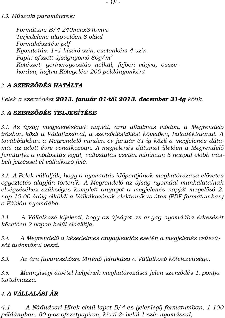 gerincragasztás nélkül, fejben vágva, összehordva, hajtva Kötegelés: 200 példányonként 2. A SZERZŐDÉS HATÁLYA Felek a szerződést 2013. január 01-től 2013. december 31-ig kötik. 3. A SZERZŐDÉS TELJESÍTÉSE 3.