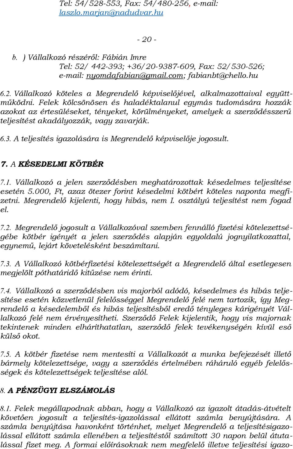 Felek kölcsönösen és haladéktalanul egymás tudomására hozzák azokat az értesüléseket, tényeket, körülményeket, amelyek a szerződésszerű teljesítést akadályozzák, vagy zavarják. 6.3.