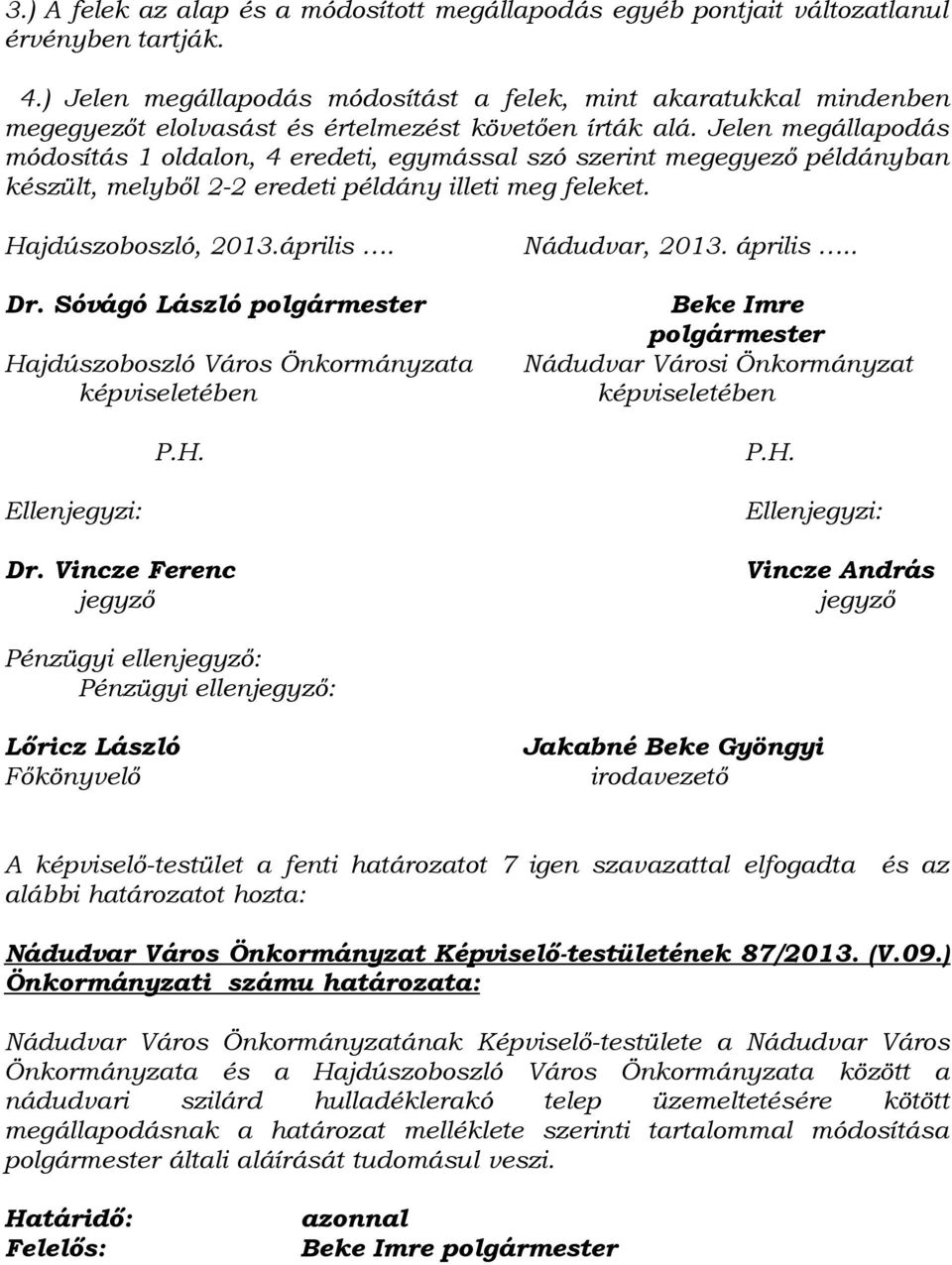 Jelen megállapodás módosítás 1 oldalon, 4 eredeti, egymással szó szerint megegyező példányban készült, melyből 2-2 eredeti példány illeti meg feleket. Hajdúszoboszló, 2013.április. Nádudvar, 2013.