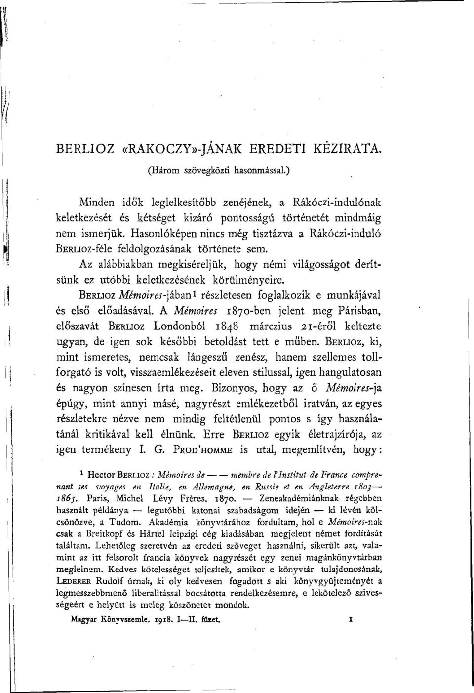 Hasonlóképen nincs még tisztázva a Rákóczi-induló BERLioz-féle feldolgozásának története sem. Az alábbiakban megkíséreljük, hogy némi világosságot derítsünk ez utóbbi keletkezésének körülményeire.