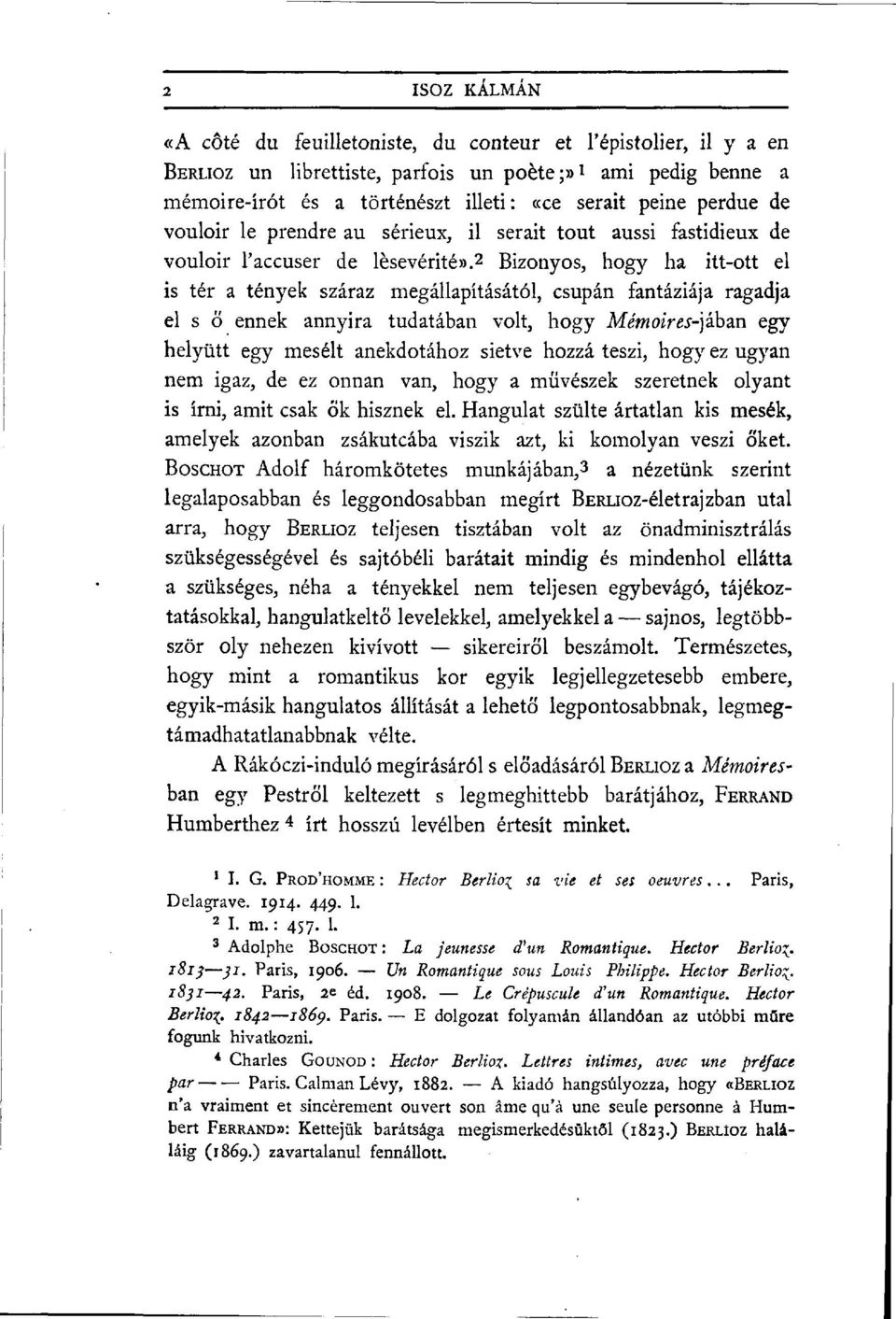 2 Bizonyos, hogy ha itt-ott el is tér a tények száraz megállapításától, csupán fantáziája ragadja el s ő ennek annyira tudatában volt, hogy Mémoires-]íban egy helyütt egy mesélt anekdotához sietve