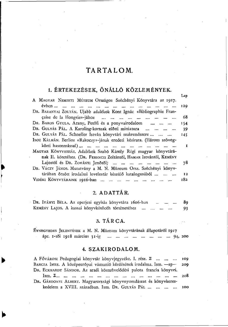 A Karoling-korszak előtti miniatura 39 DR. GULYÁS PÁL. Schneller István könyvtári szakrendszere 145 Isoz KÁLMÁN. Berlioz «Rákóczy»-jának eredeti kézirata.