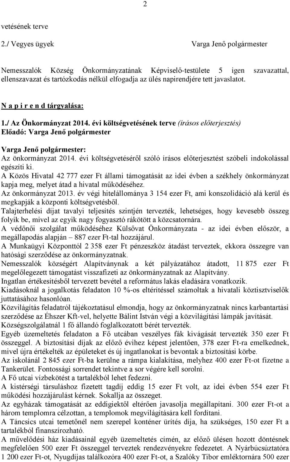 A Közös Hivatal 42 777 ezer Ft állami támogatását az idei évben a székhely önkormányzat kapja meg, melyet átad a hivatal működéséhez. Az önkormányzat 2013.