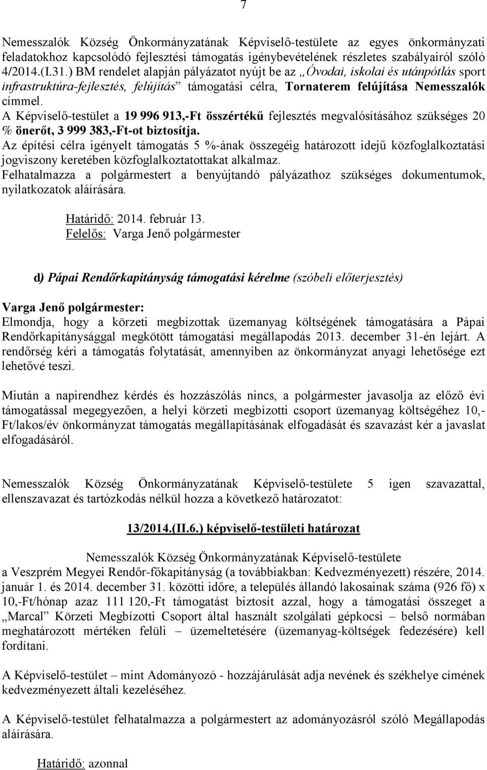 A Képviselő-testület a 19 996 913,-Ft összértékű fejlesztés megvalósításához szükséges 20 % önerőt, 3 999 383,-Ft-ot biztosítja.