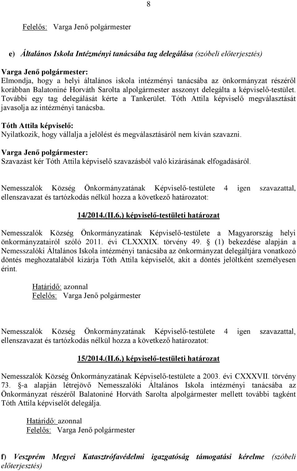 Tóth Attila képviselő megválasztását javasolja az intézményi tanácsba. Tóth Attila képviselő: Nyilatkozik, hogy vállalja a jelölést és megválasztásáról nem kíván szavazni.