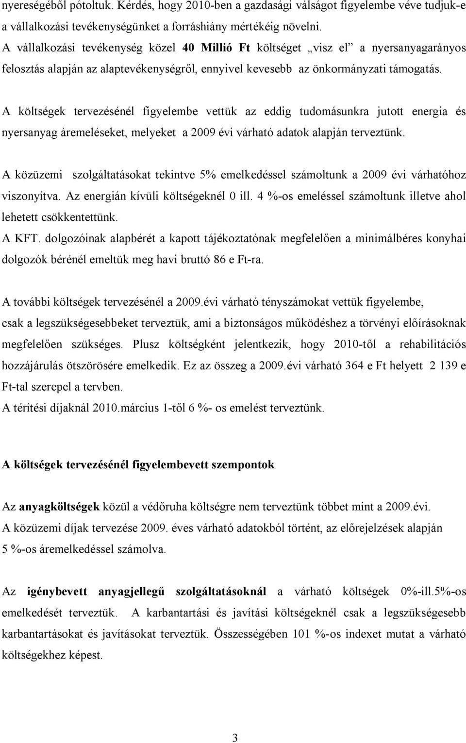 A költségek tervezésénél figyelembe vettük az eddig tudomásunkra jutott energia és nyersanyag áremeléseket, melyeket a 2009 évi várható adatok alapján terveztünk.