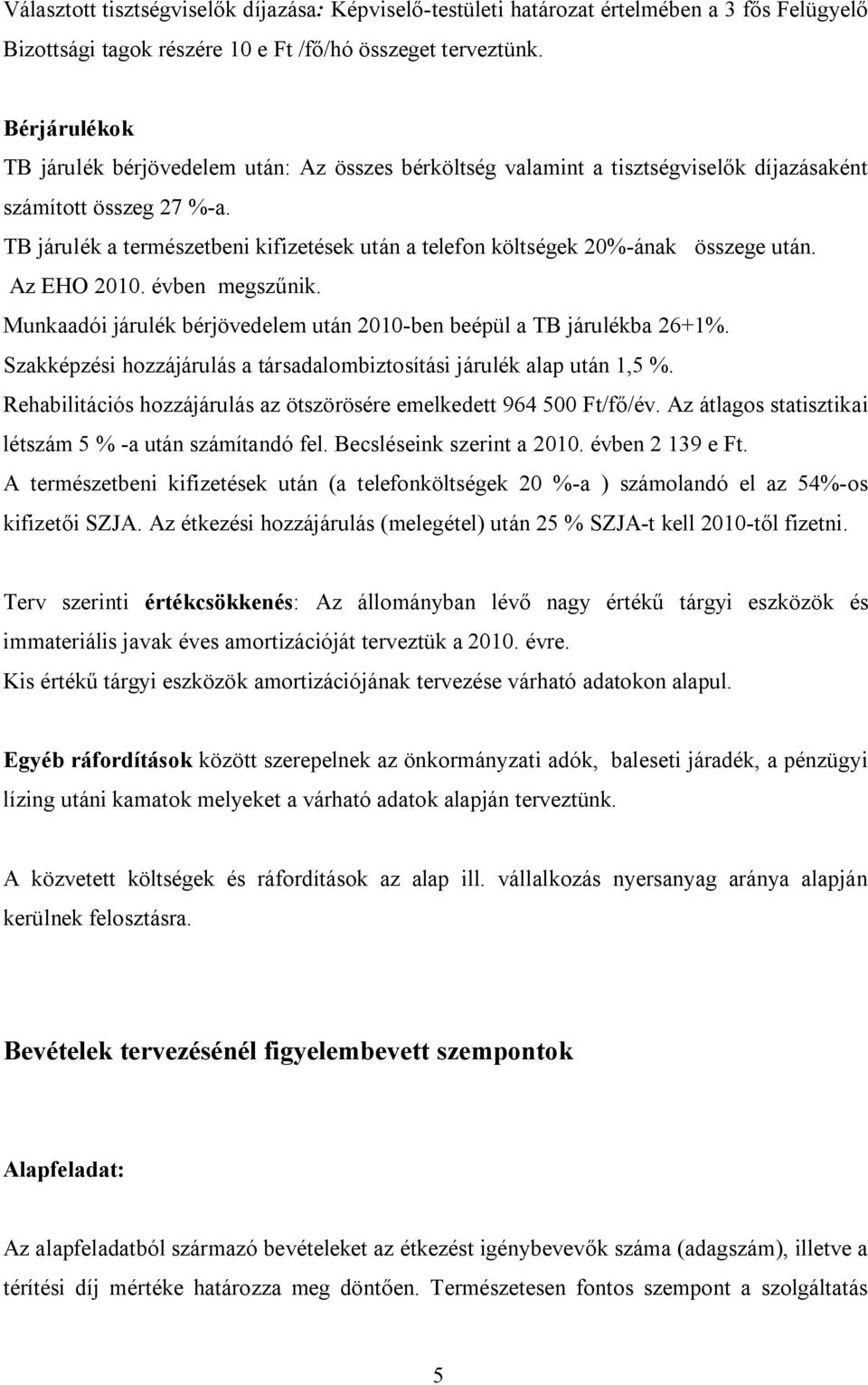 TB járulék a természetbeni kifizetések után a telefon költségek 20%-ának összege után. Az EHO 2010. évben megszűnik. Munkaadói járulék bérjövedelem után 2010-ben beépül a TB járulékba 26+1%.