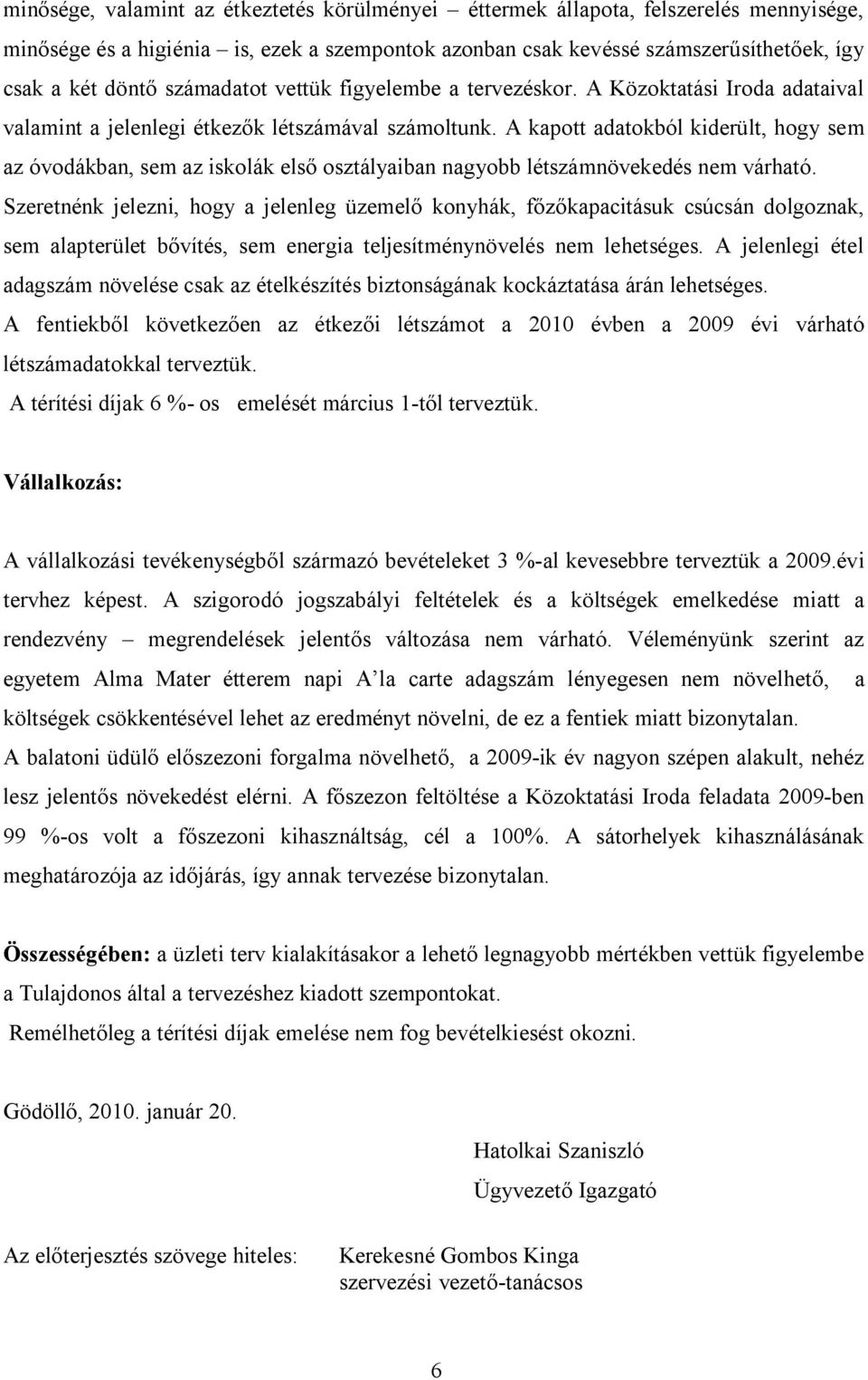 A kapott adatokból kiderült, hogy sem az óvodákban, sem az iskolák első osztályaiban nagyobb létszámnövekedés nem várható.