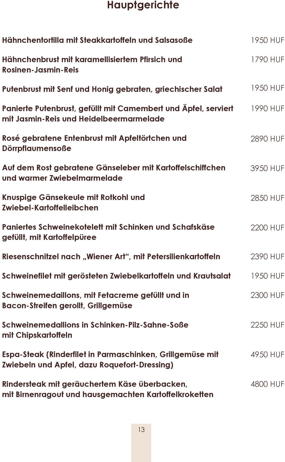 Gänseleber mit Kartoffelschiffchen und warmer Zwiebelmarmelade Knuspige Gänsekeule mit Rotkohl und Zwiebel-Kartoffelleibchen Paniertes Schweinekotelett mit Schinken und Schafskäse gefüllt, mit