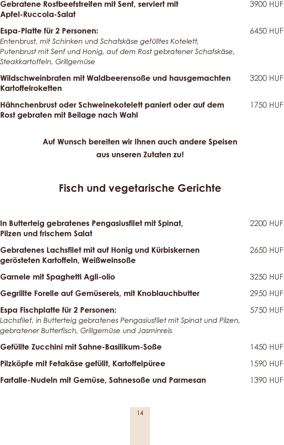 gebraten mit Beilage nach Wahl 3900 HUF 6450 HUF 3200 HUF 1750 HUF Auf Wunsch bereiten wir Ihnen auch andere Speisen aus unseren Zutaten zu!