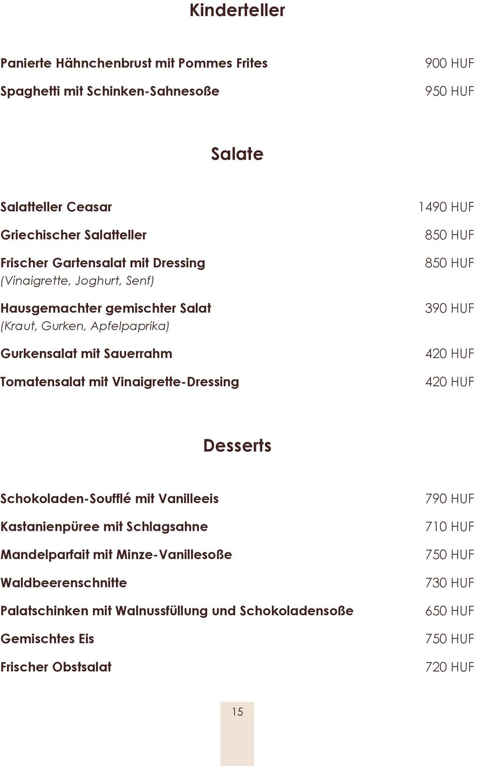 Vinaigrette-Dressing 1490 HUF 850 HUF 850 HUF 390 HUF 420 HUF 420 HUF Desserts Schokoladen-Soufflé mit Vanilleeis Kastanienpüree mit Schlagsahne Mandelparfait mit