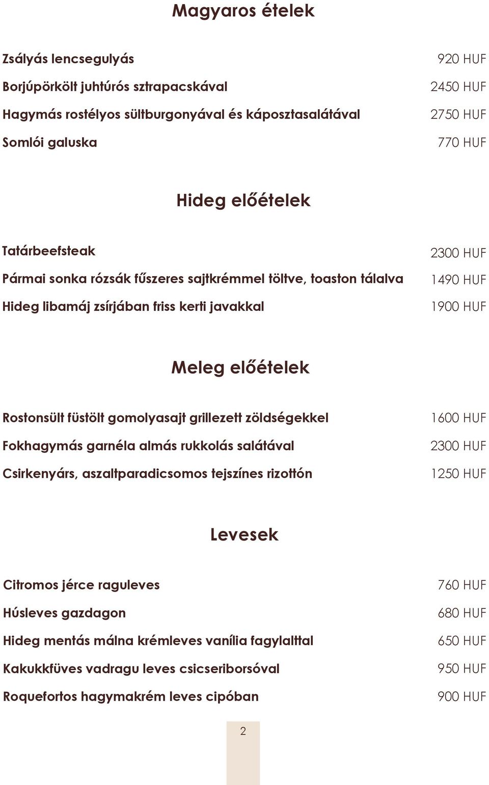 füstölt gomolyasajt grillezett zöldségekkel Fokhagymás garnéla almás rukkolás salátával Csirkenyárs, aszaltparadicsomos tejszínes rizottón 1600 HUF 1250 HUF Levesek Citromos jérce