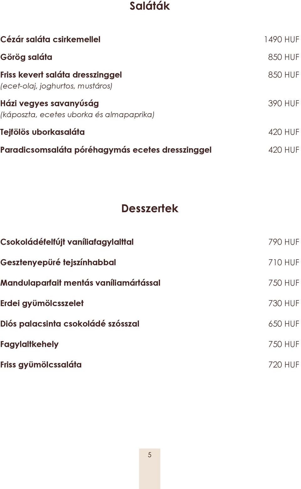 390 HUF 420 HUF 420 HUF Desszertek Csokoládéfelfújt vaníliafagylalttal Gesztenyepüré tejszínhabbal Mandulaparfait mentás vaníliamártással