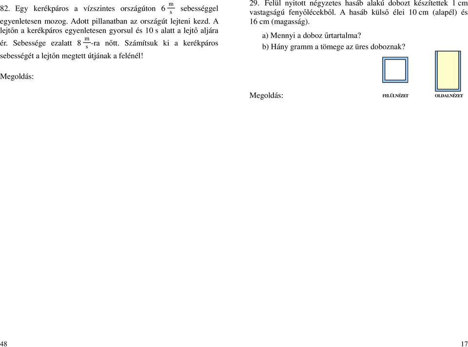 A aáb külő élei 10 c (alapél) é 16 c (agaág). a) Mennyi a doboz űrtartala? b) Hány gra a töege az üre doboznak?