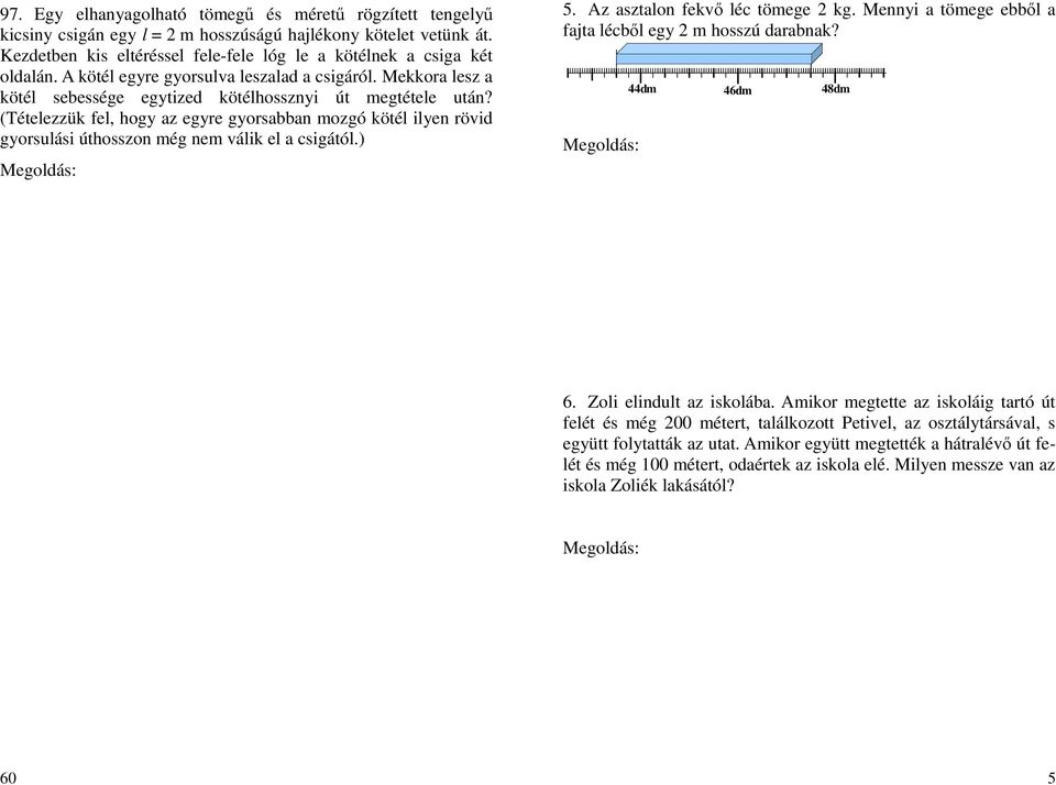 (Tételezzük fel, ogy az egyre gyorabban ozgó kötél ilyen rövid gyorulái útozon ég ne válik el a cigától.) 5. Az aztalon fekvő léc töege 2 kg. Mennyi a töege ebből a fajta lécből egy 2 ozú darabnak?
