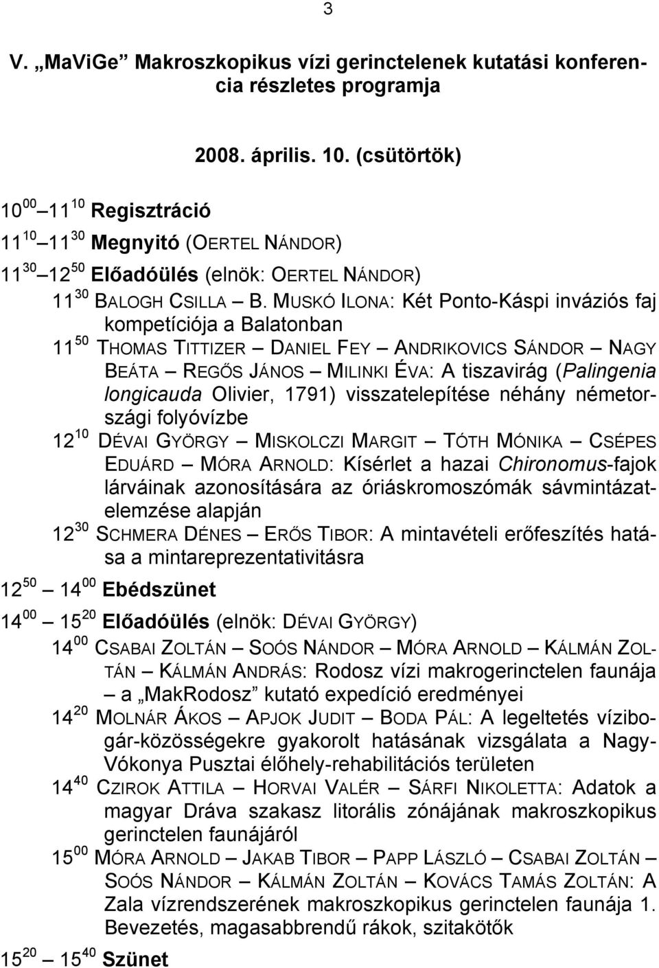 MUSKÓ ILONA: Két Ponto-Káspi inváziós faj kompetíciója a Balatonban 11 50 THOMAS TITTIZER DANIEL FEY ANDRIKOVICS SÁNDOR NAGY BEÁTA REGŐS JÁNOS MILINKI ÉVA: A tiszavirág (Palingenia longicauda