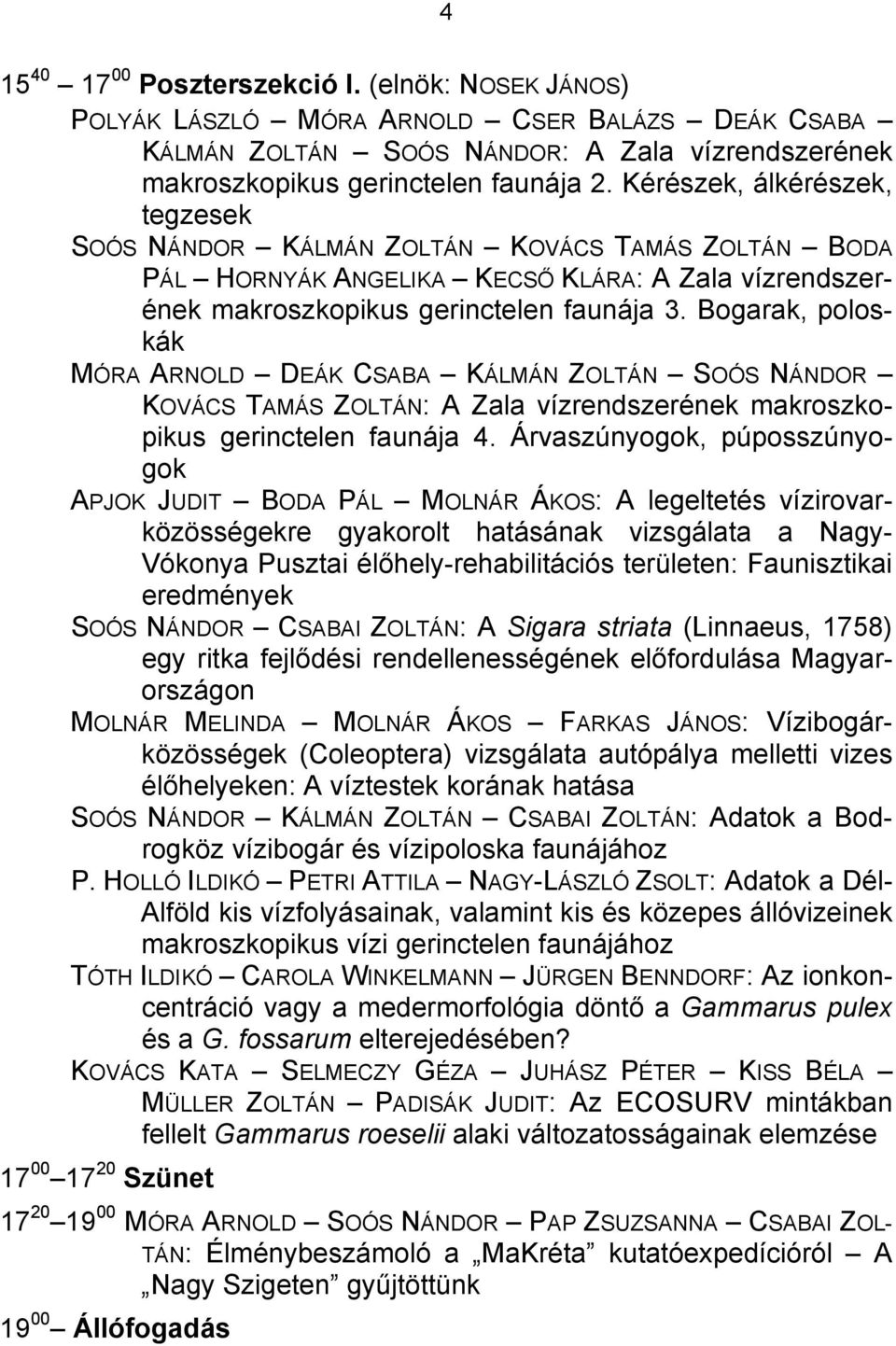 Bogarak, poloskák MÓRA ARNOLD DEÁK CSABA KÁLMÁN ZOLTÁN SOÓS NÁNDOR KOVÁCS TAMÁS ZOLTÁN: A Zala vízrendszerének makroszkopikus gerinctelen faunája 4.