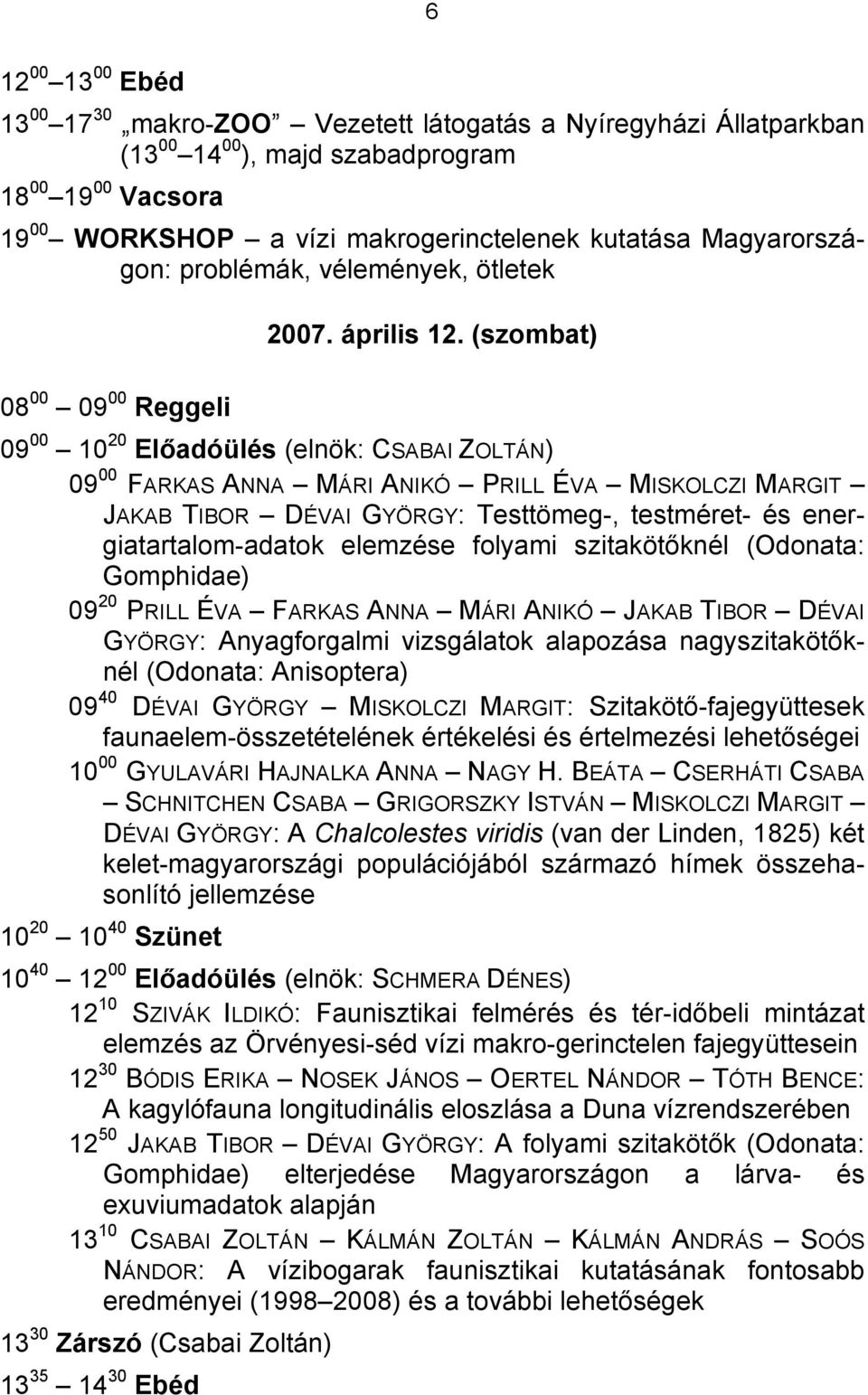 (szombat) 09 00 10 20 Előadóülés (elnök: CSABAI ZOLTÁN) 09 00 FARKAS ANNA MÁRI ANIKÓ PRILL ÉVA MISKOLCZI MARGIT JAKAB TIBOR DÉVAI GYÖRGY: Testtömeg-, testméret- és energiatartalom-adatok elemzése