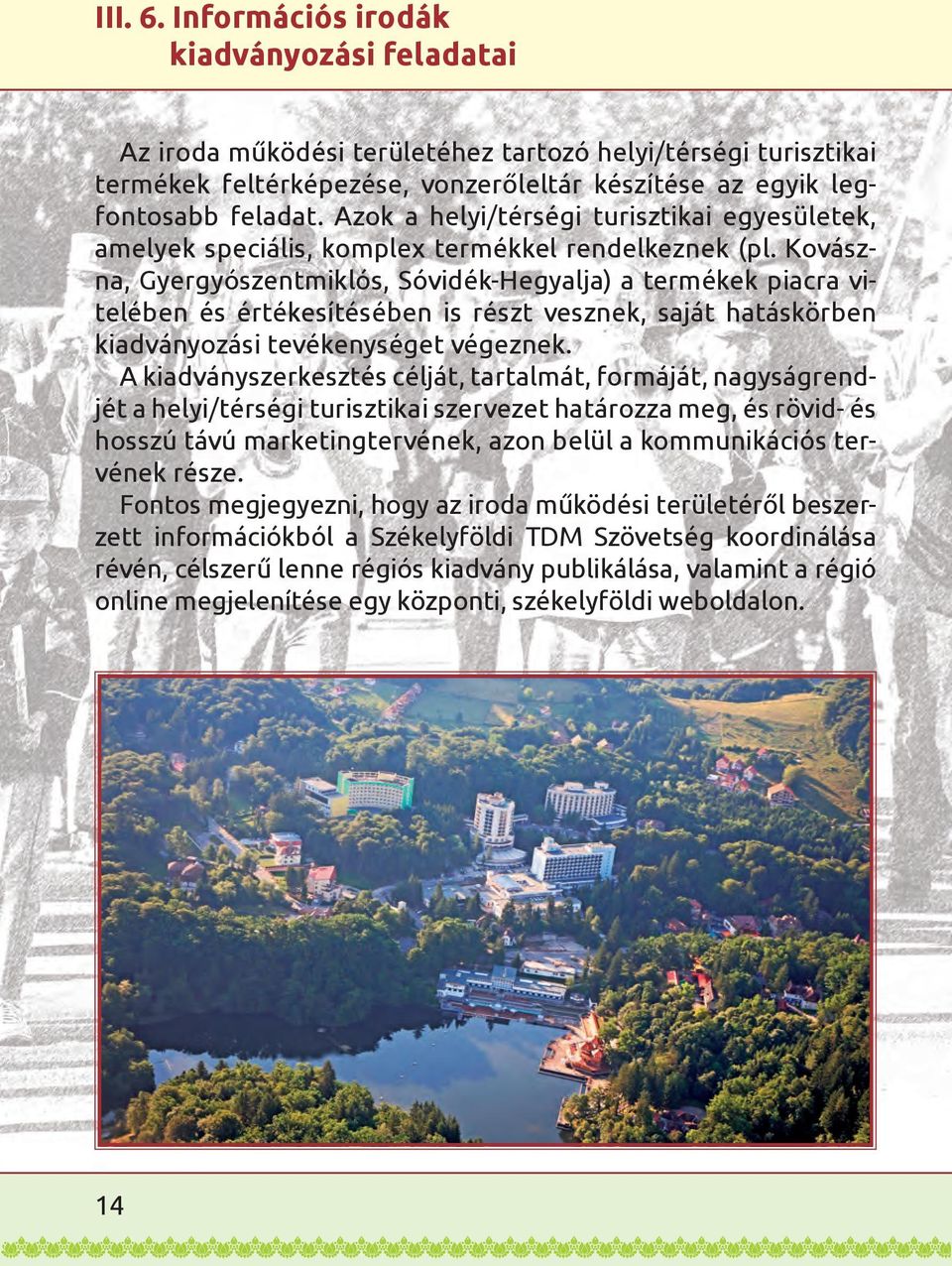 Kovászna, Gyergyószentmiklós, Sóvidék-Hegyalja) a termékek piacra vitelében és értékesítésében is részt vesznek, saját hatáskörben kiadványozási tevékenységet végeznek.