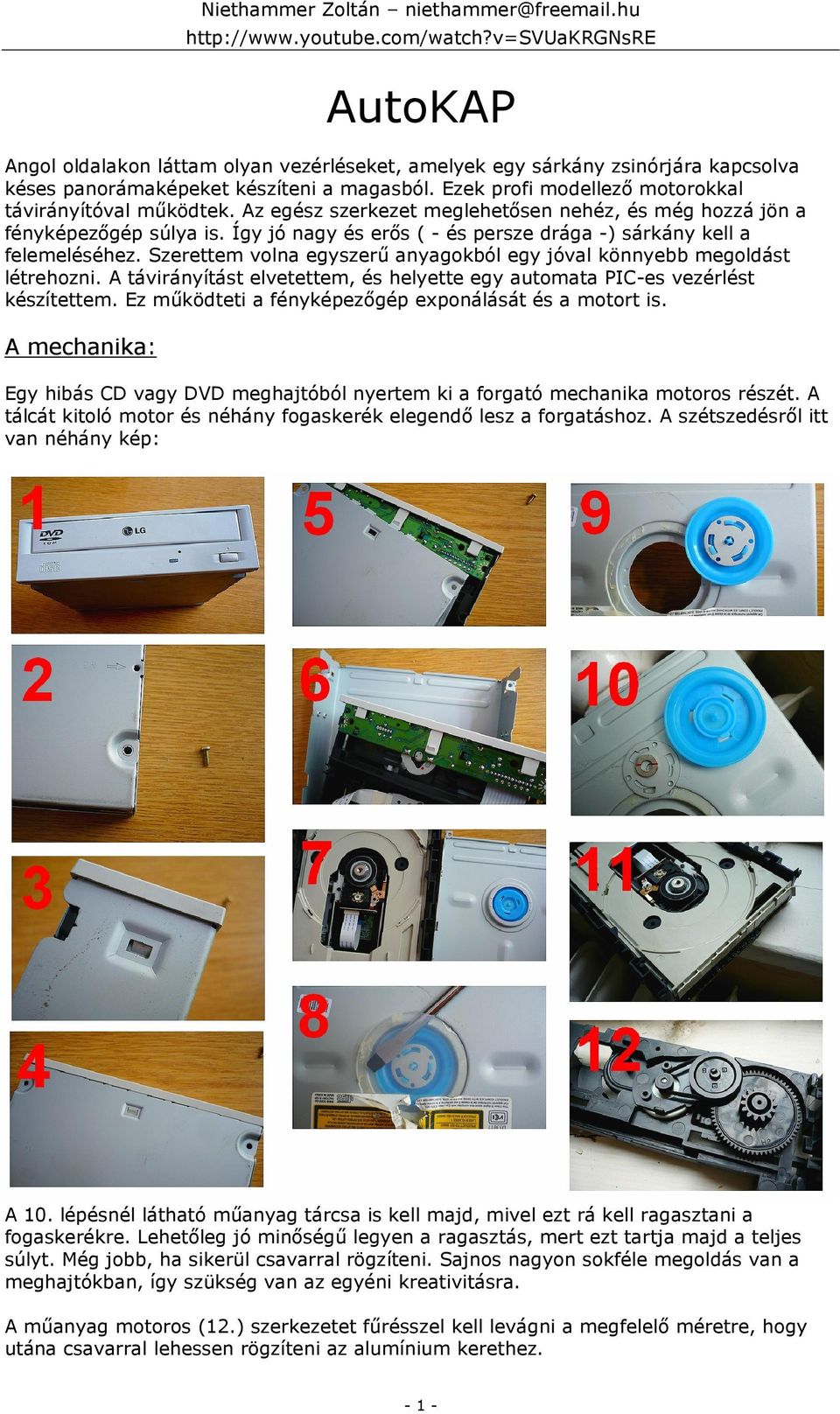 Szerettem volna egyszerő anyagokból egy jóval könnyebb megoldást létrehozni. A távirányítást elvetettem, és helyette egy automata PIC-es vezérlést készítettem.