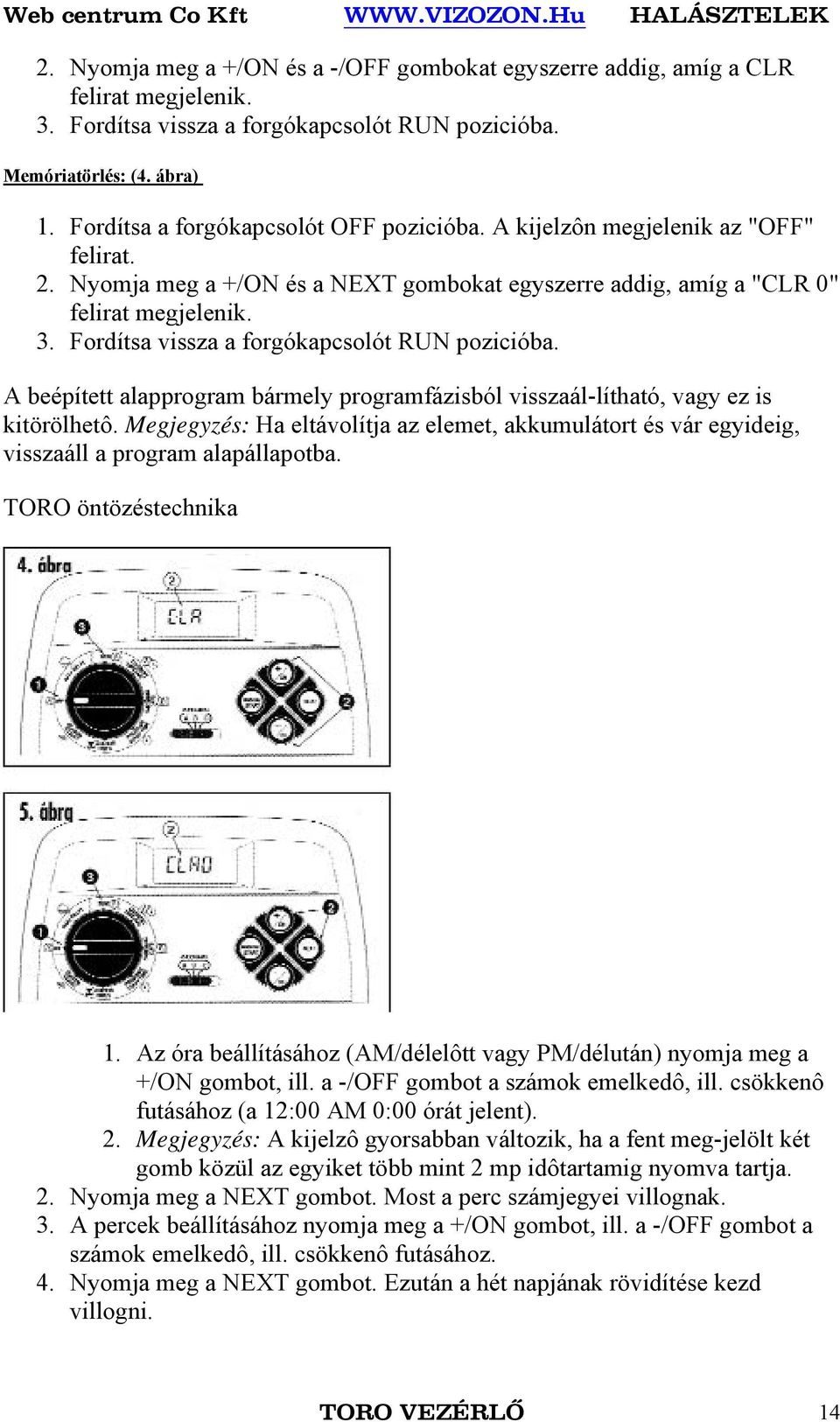 Fordítsa vissza a forgókapcsolót RUN pozicióba. A beépített alapprogram bármely programfázisból visszaál-lítható, vagy ez is kitörölhetô.