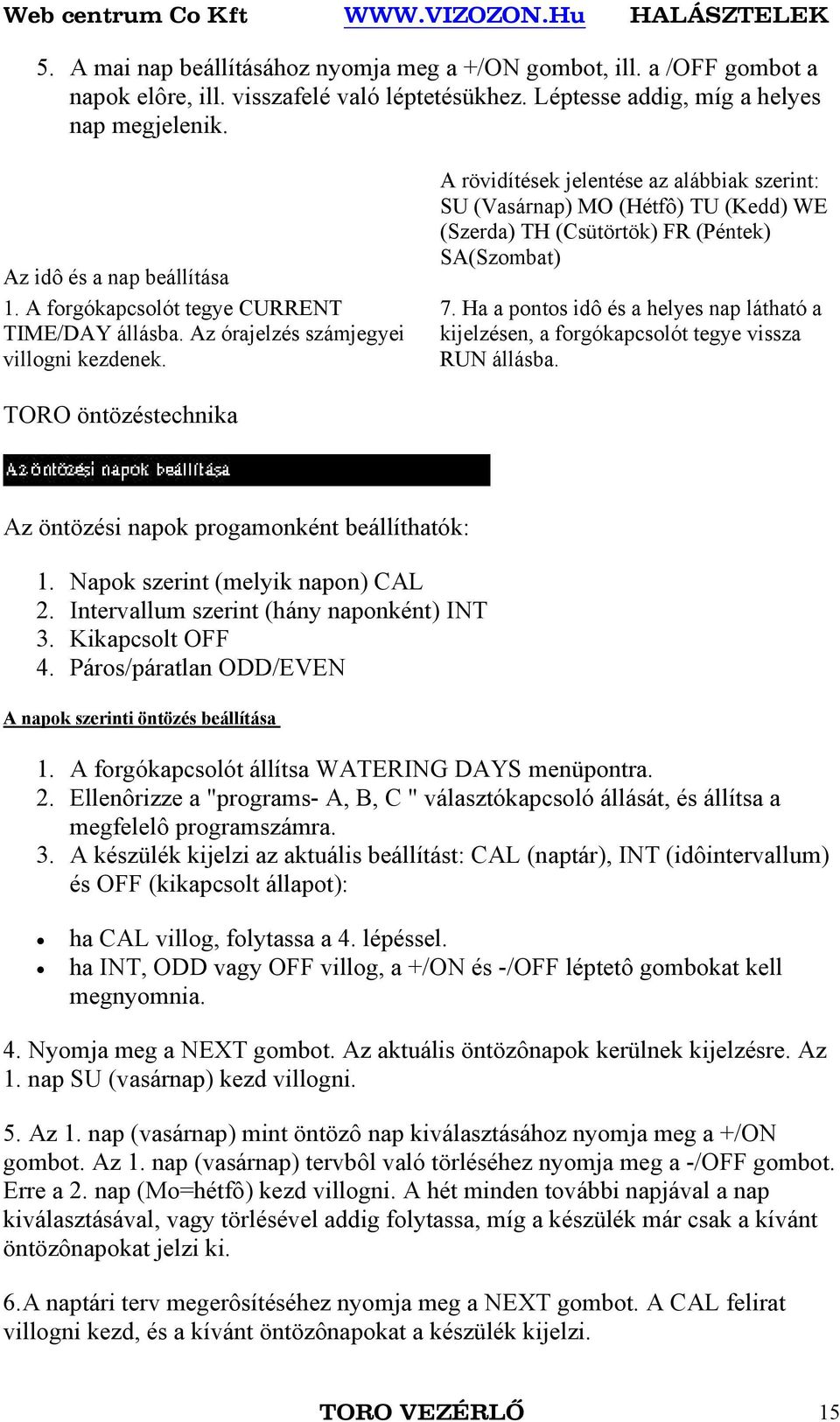 A rövidítések jelentése az alábbiak szerint: SU (Vasárnap) MO (Hétfô) TU (Kedd) WE (Szerda) TH (Csütörtök) FR (Péntek) SA(Szombat) 7.