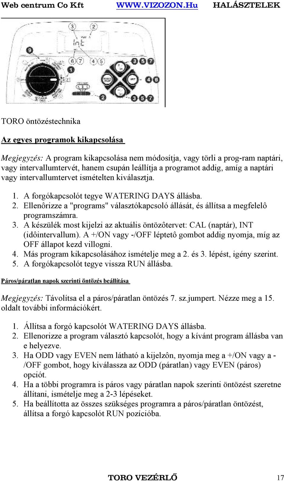 A készülék most kijelzi az aktuális öntözôtervet: CAL (naptár), INT (idôintervallum). A +/ON vagy -/OFF léptetô gombot addig nyomja, míg az OFF állapot kezd villogni. 4.