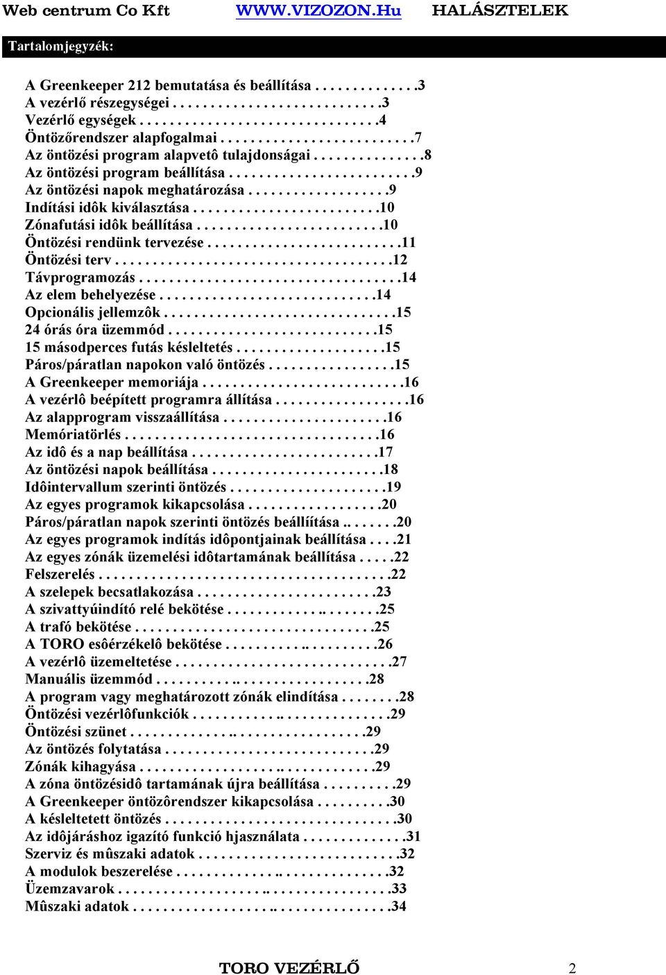 ..................9 Indítási idôk kiválasztása.........................10 Zónafutási idôk beállítása.........................10 Öntözési rendünk tervezése..........................11 Öntözési terv.