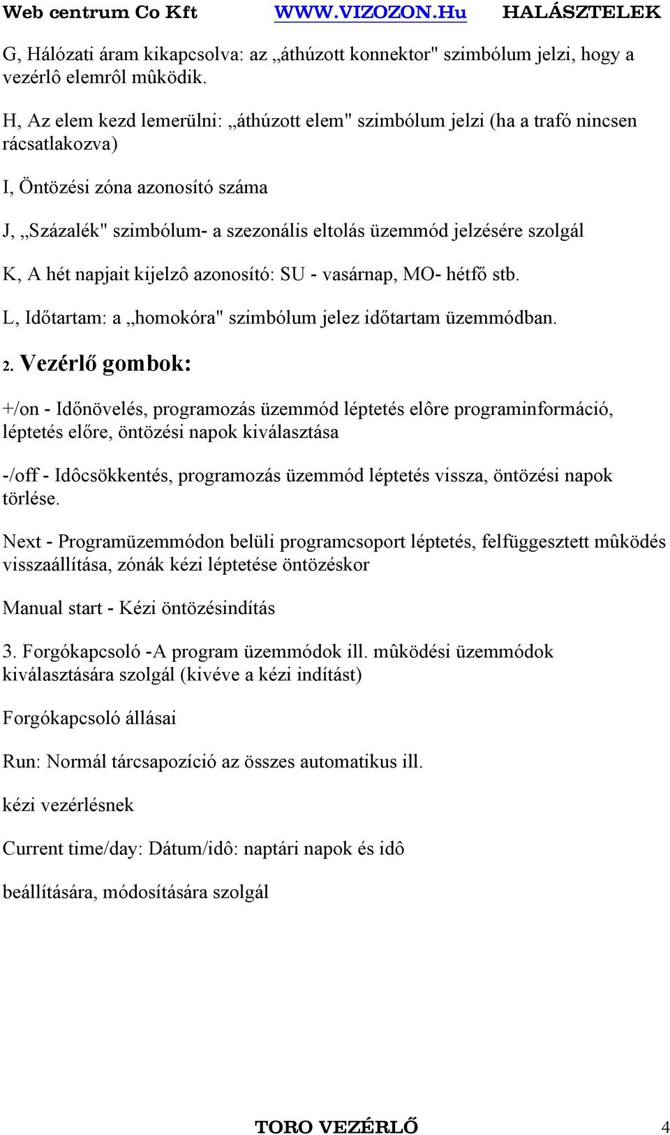 A hét napjait kijelzô azonosító: SU - vasárnap, MO- hétfő stb. L, Időtartam: a homokóra" szimbólum jelez időtartam üzemmódban. 2.