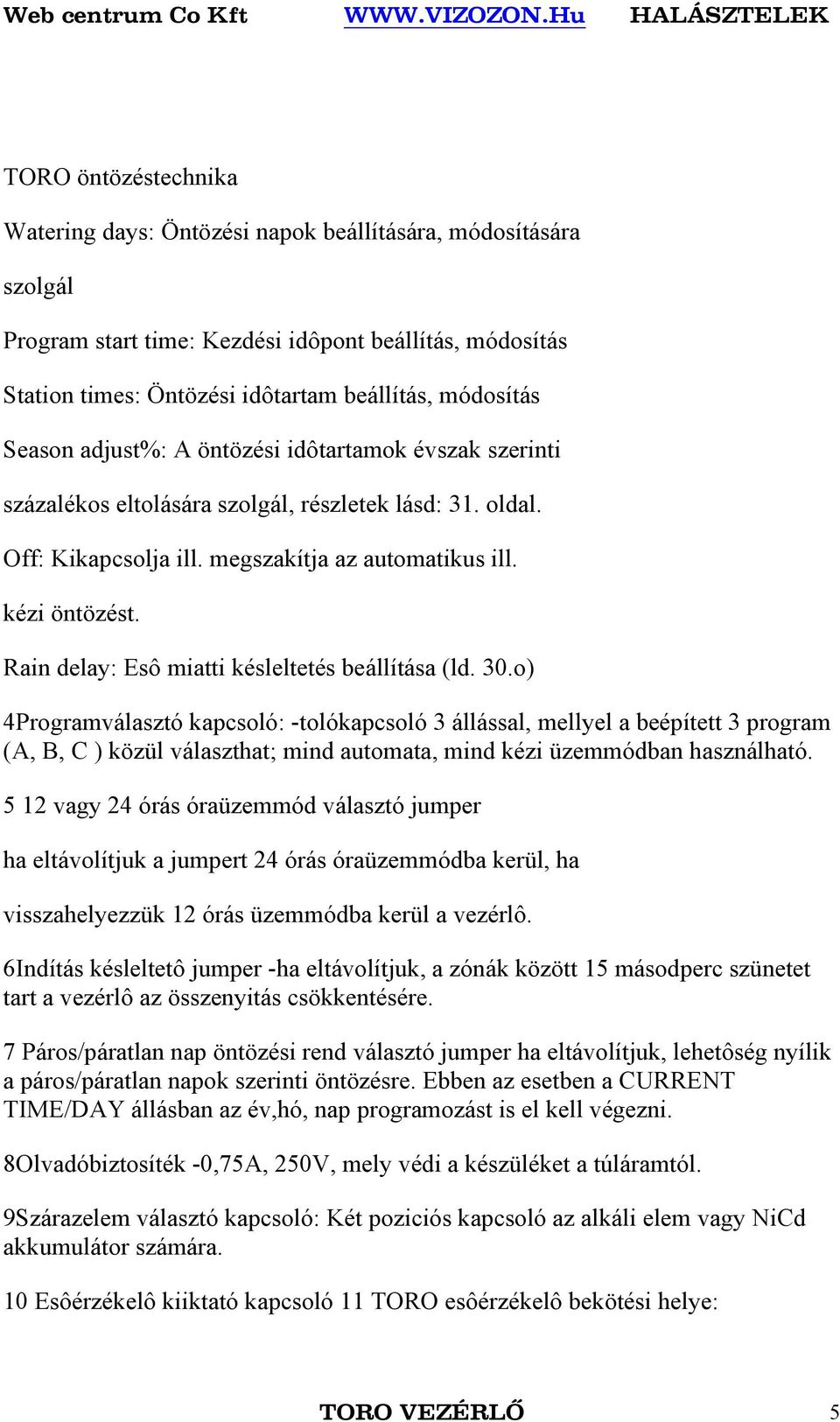 Rain delay: Esô miatti késleltetés beállítása (ld. 30.