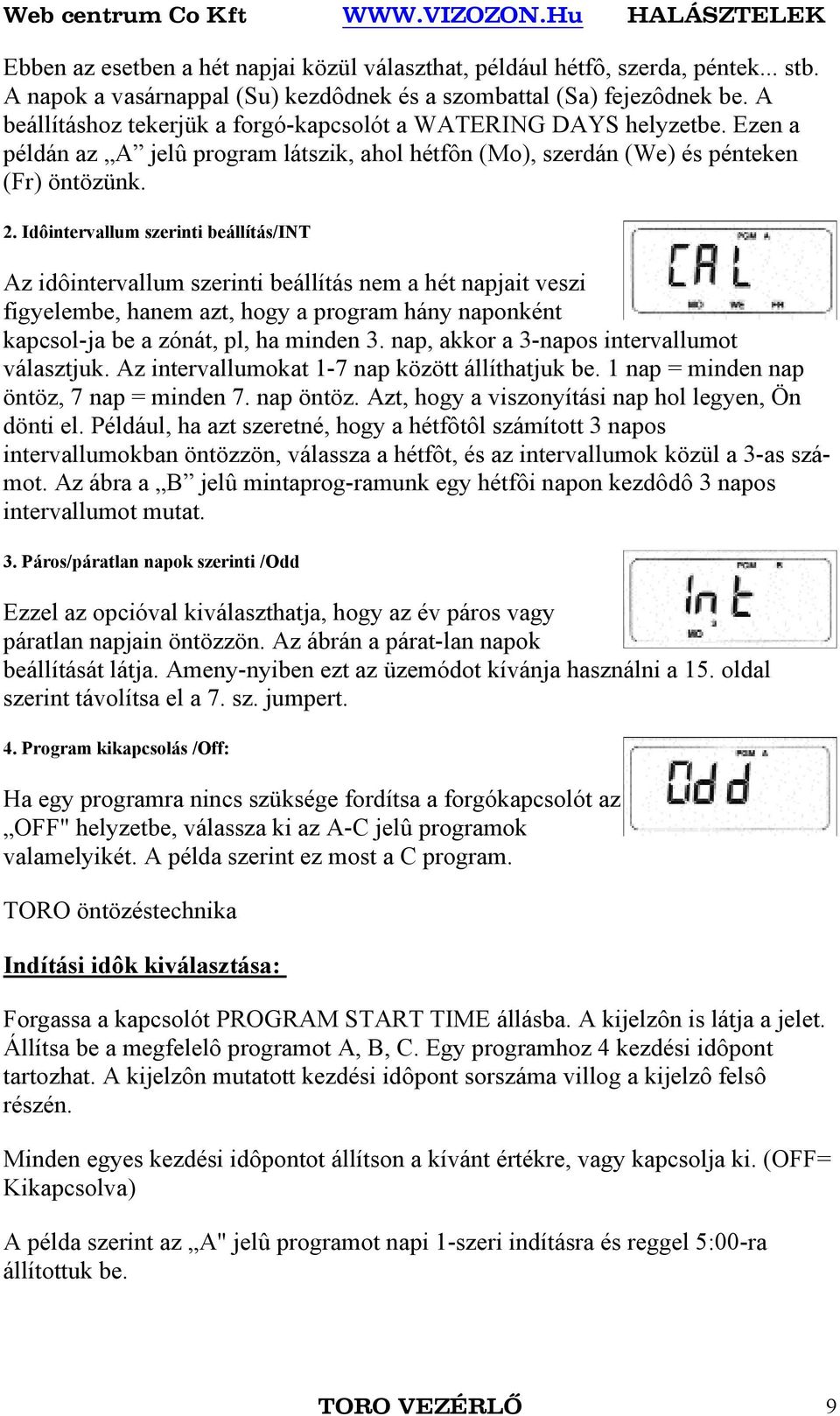 Idôintervallum szerinti beállítás/int Az idôintervallum szerinti beállítás nem a hét napjait veszi figyelembe, hanem azt, hogy a program hány naponként kapcsol-ja be a zónát, pl, ha minden 3.