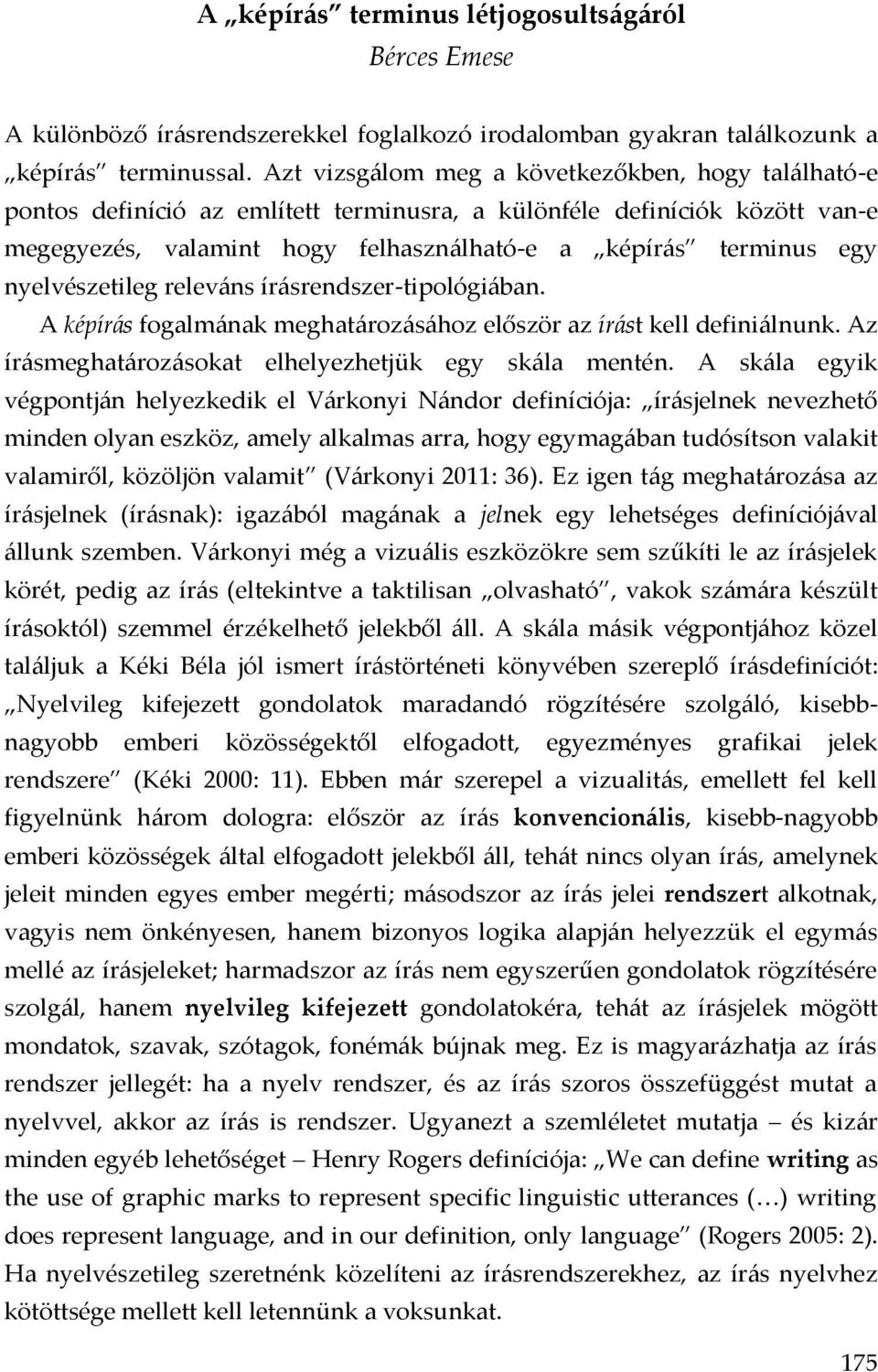 nyelvészetileg releváns írásrendszer-tipológiában. A képírás fogalmának meghatározásához először az írást kell definiálnunk. Az írásmeghatározásokat elhelyezhetjük egy skála mentén.