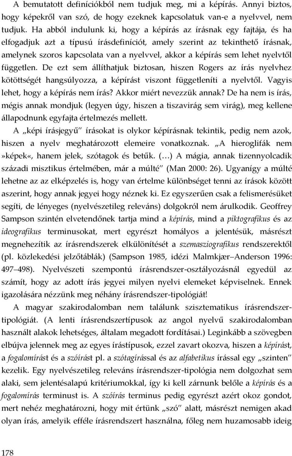 képírás sem lehet nyelvtől független. De ezt sem állíthatjuk biztosan, hiszen Rogers az írás nyelvhez kötöttségét hangsúlyozza, a képírást viszont függetleníti a nyelvtől.