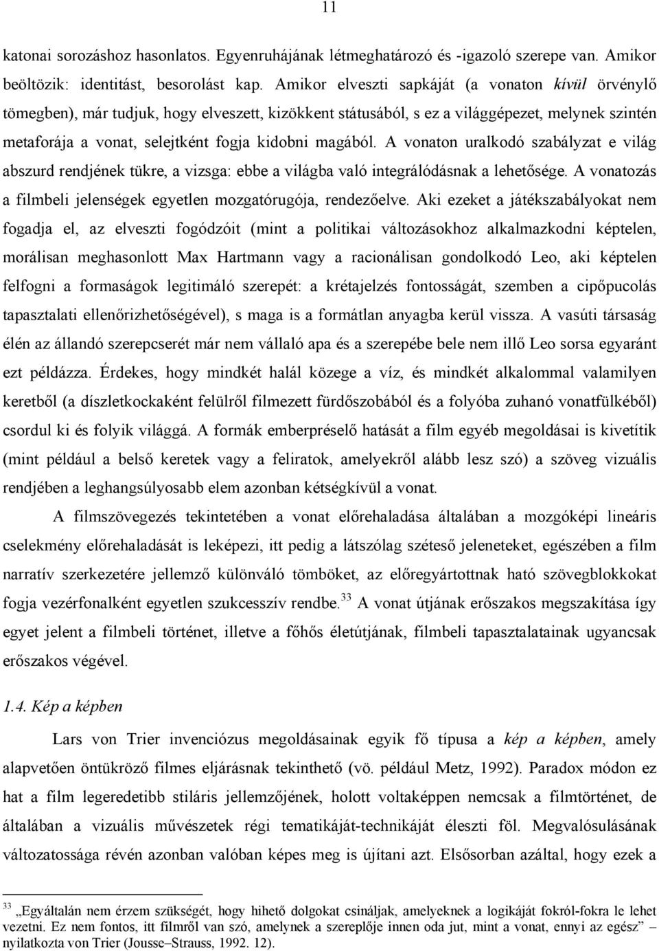 magából. A vonaton uralkodó szabályzat e világ abszurd rendjének tükre, a vizsga: ebbe a világba való integrálódásnak a lehetősége.