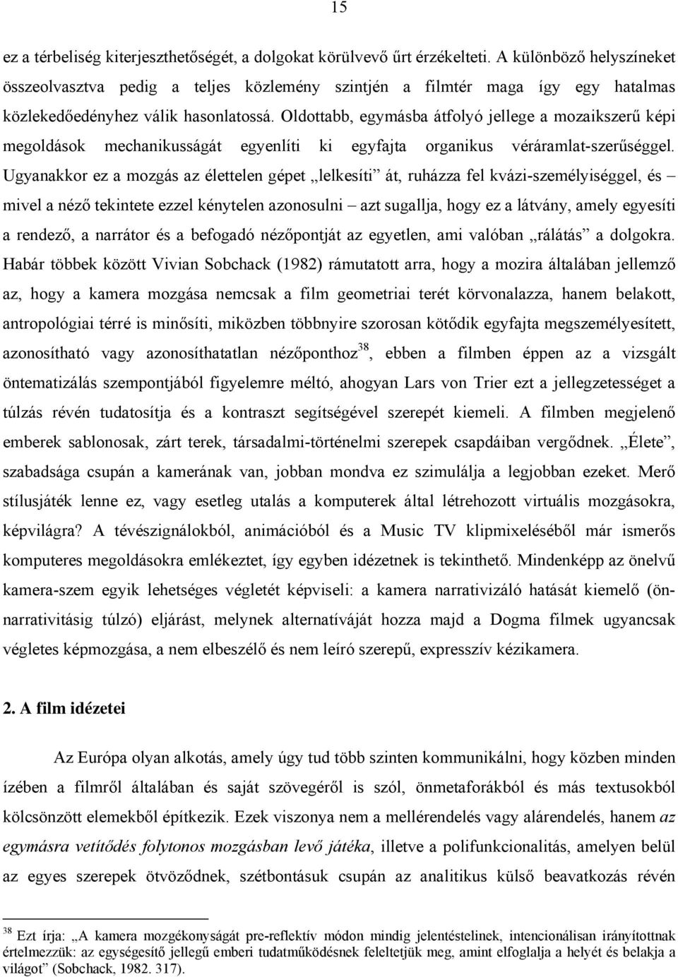 Oldottabb, egymásba átfolyó jellege a mozaikszerű képi megoldások mechanikusságát egyenlíti ki egyfajta organikus véráramlat-szerűséggel.