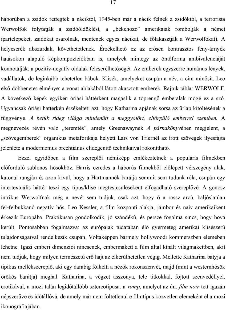 Érzékelhető ez az erősen kontrasztos fény-árnyék hatásokon alapuló képkompozíciókban is, amelyek mintegy az öntőforma ambivalenciáját konnotálják: a pozitív-negatív oldalak felcserélhetőségét.