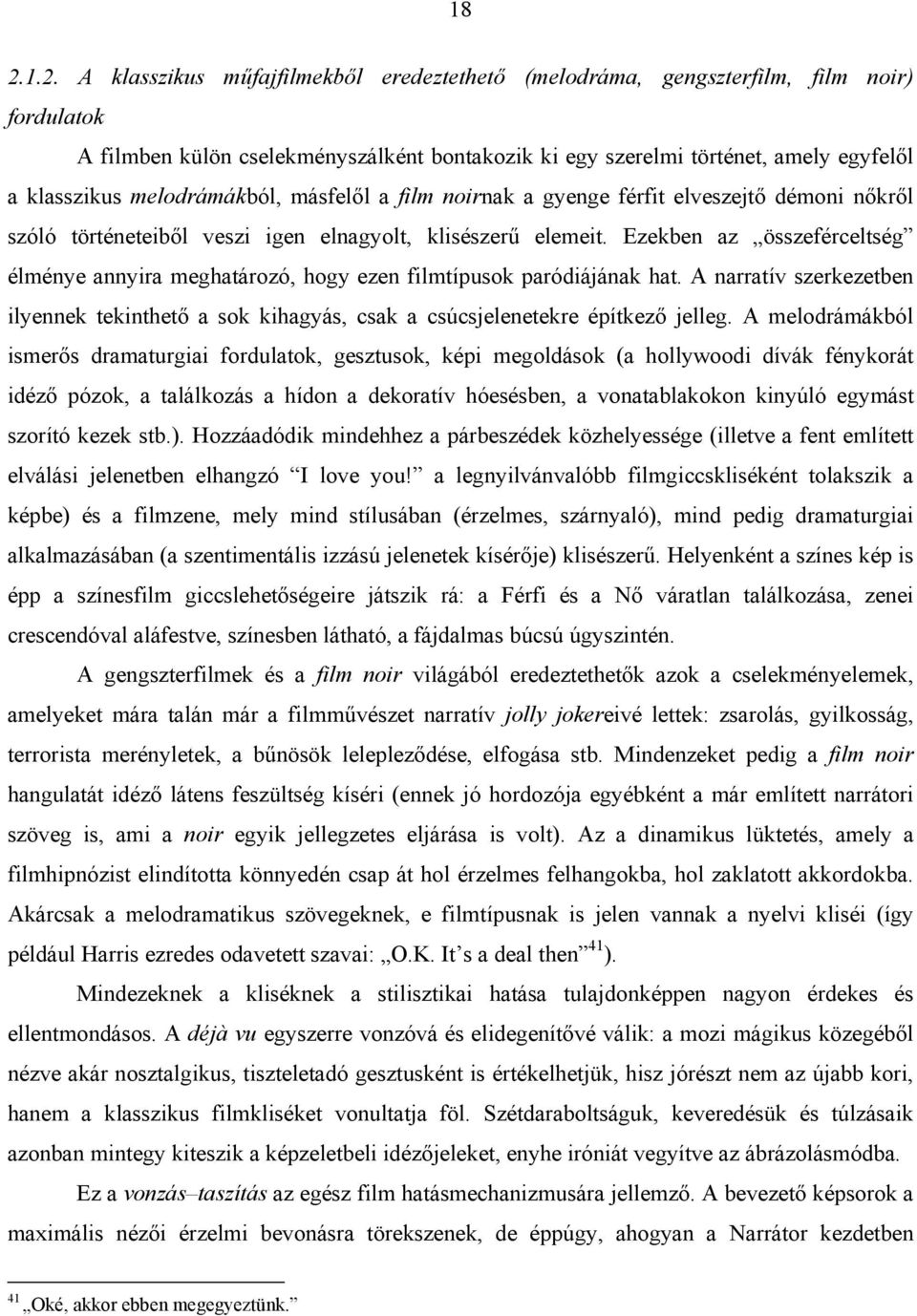 Ezekben az összeférceltség élménye annyira meghatározó, hogy ezen filmtípusok paródiájának hat. A narratív szerkezetben ilyennek tekinthető a sok kihagyás, csak a csúcsjelenetekre építkező jelleg.